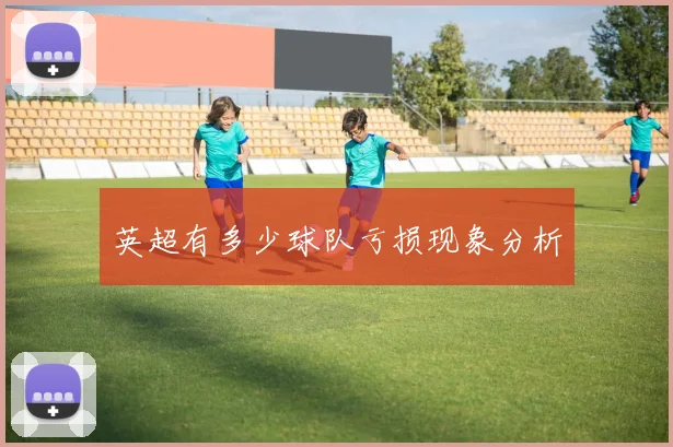 英超有多少球队亏损现象分析