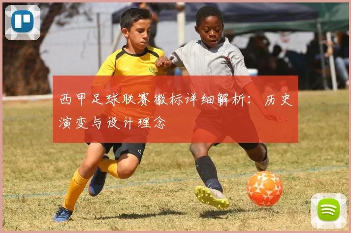 西甲足球联赛徽标详细解析：历史演变与设计理念